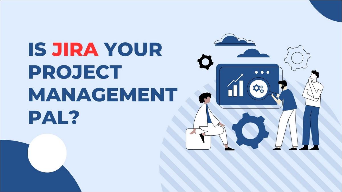 Is Jira Your Project Management Pal?